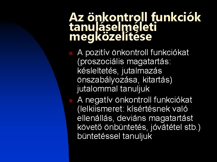 Az önkontroll funkciók tanuláselméleti megközelítése n n A pozitív önkontroll funkciókat (proszociális magatartás: késleltetés, Az önkontroll funkciók tanuláselméleti megközelítése n n A pozitív önkontroll funkciókat (proszociális magatartás: késleltetés,