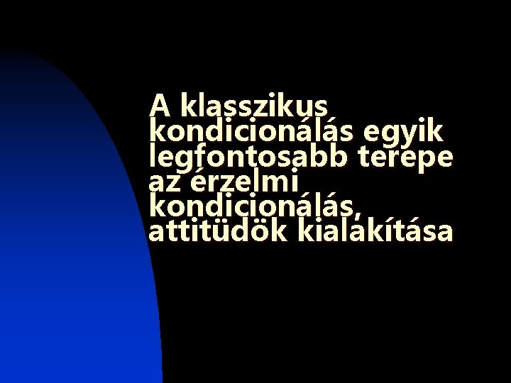 A klasszikus kondicionálás egyik legfontosabb terepe az érzelmi kondicionálás, attitüdök kialakítása A klasszikus kondicionálás egyik legfontosabb terepe az érzelmi kondicionálás, attitüdök kialakítása
