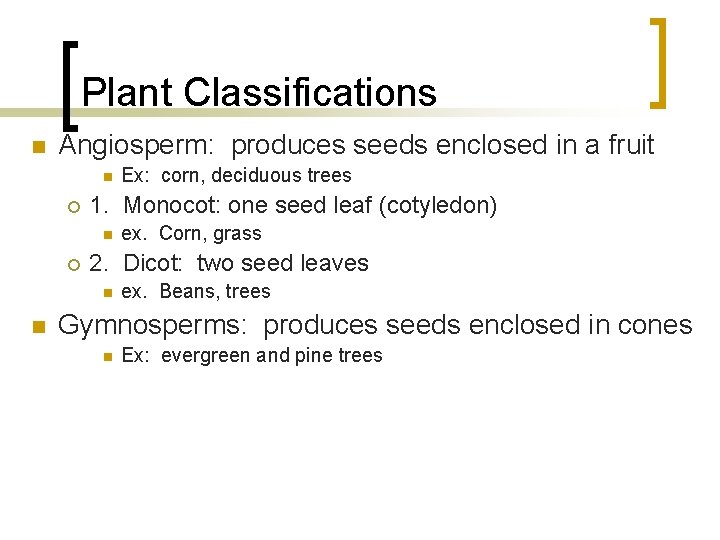 Plant Classifications n Angiosperm: produces seeds enclosed in a fruit n ¡ 1. Monocot:
