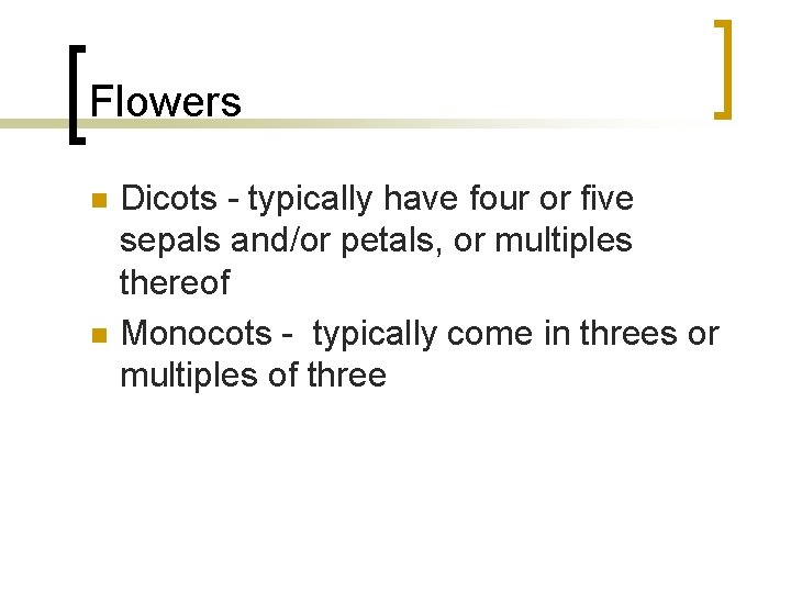 Flowers n n Dicots - typically have four or five sepals and/or petals, or