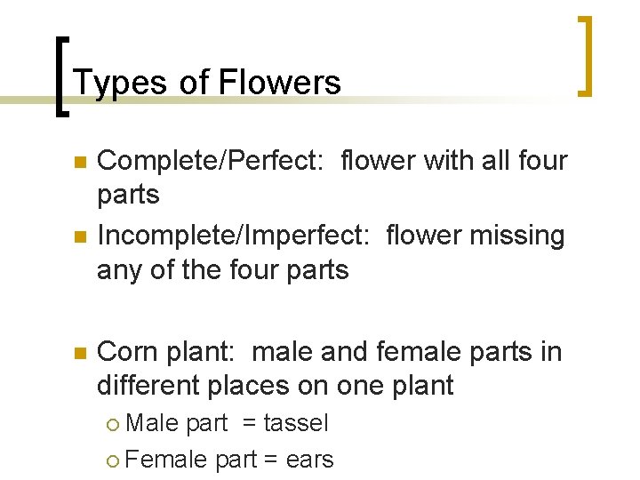 Types of Flowers n n n Complete/Perfect: flower with all four parts Incomplete/Imperfect: flower