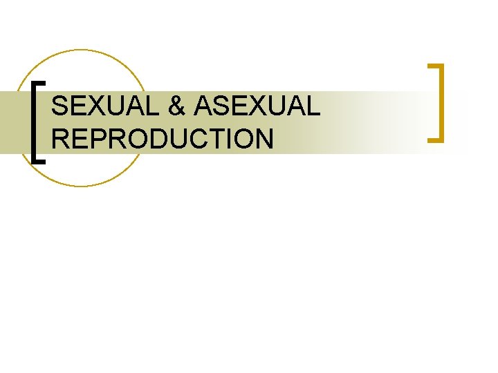 SEXUAL & ASEXUAL REPRODUCTION 