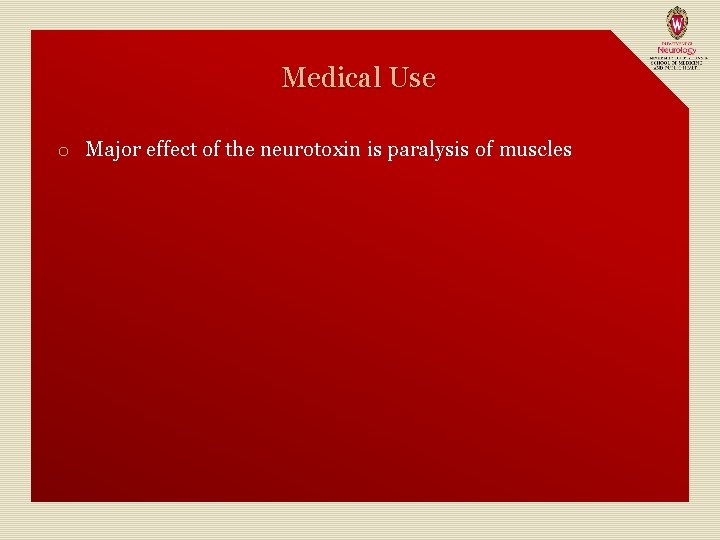 Medical Use o Major effect of the neurotoxin is paralysis of muscles 