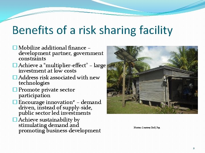 Benefits of a risk sharing facility � Mobilize additional finance – development partner, government