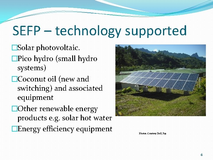 SEFP – technology supported �Solar photovoltaic. �Pico hydro (small hydro systems) �Coconut oil (new