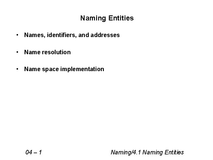 Naming Entities • Names, identifiers, and addresses • Name resolution • Name space implementation