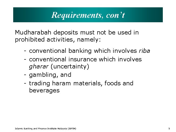 Requirements, con’t Mudharabah deposits must not be used in prohibited activities, namely: - conventional