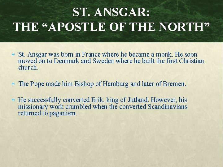 ST. ANSGAR: THE “APOSTLE OF THE NORTH” St. Ansgar was born in France where