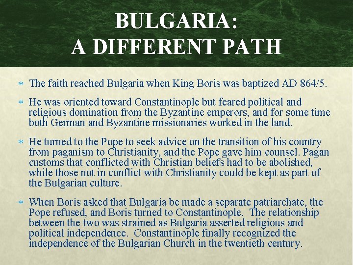 BULGARIA: A DIFFERENT PATH The faith reached Bulgaria when King Boris was baptized AD