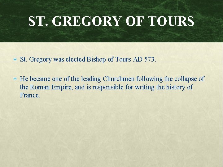 ST. GREGORY OF TOURS St. Gregory was elected Bishop of Tours AD 573. He