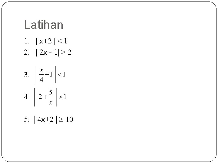 Latihan 1. x+2 < 1 2. 2 x - 1 > 2 3. 4.