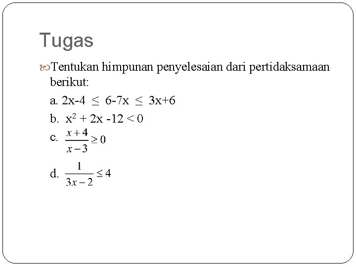 Tugas Tentukan himpunan penyelesaian dari pertidaksamaan berikut: a. 2 x-4 ≤ 6 -7 x