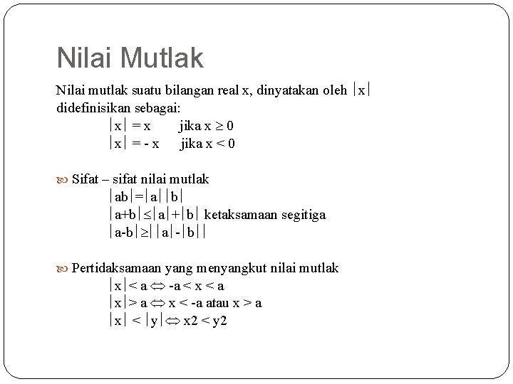 Nilai Mutlak Nilai mutlak suatu bilangan real x, dinyatakan oleh x didefinisikan sebagai: x