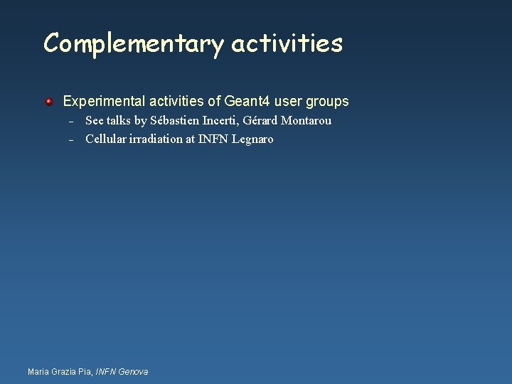 Complementary activities Experimental activities of Geant 4 user groups – – See talks by