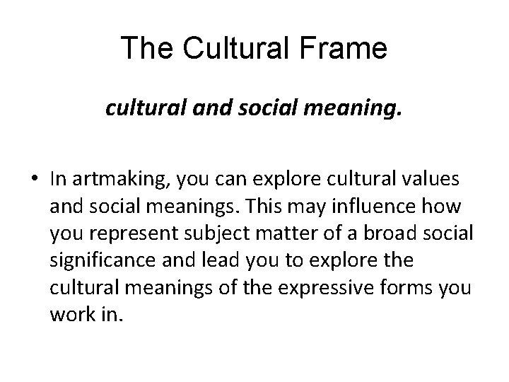 The Cultural Frame cultural and social meaning. • In artmaking, you can explore cultural