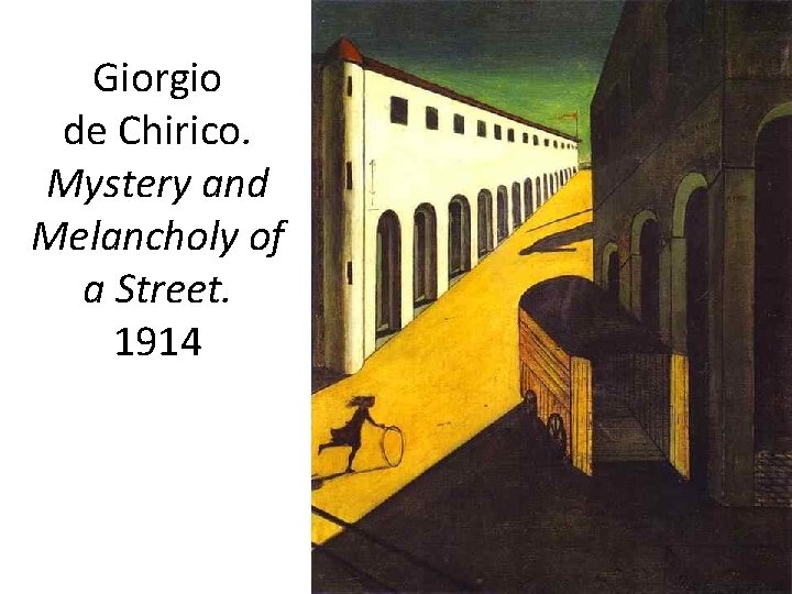 Giorgio de Chirico. Mystery and Melancholy of a Street. 1914 