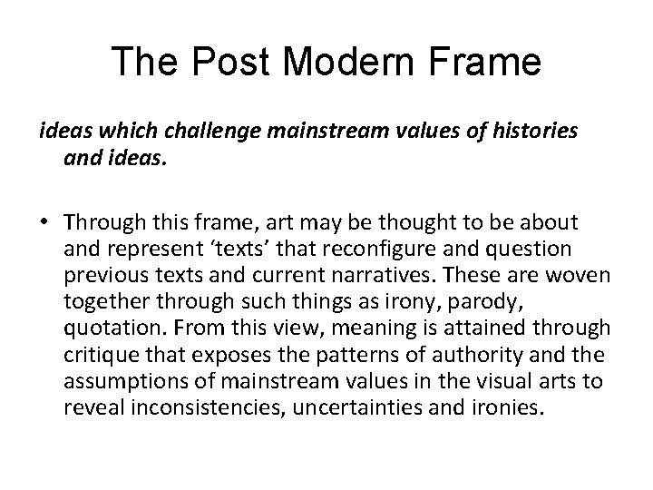 The Post Modern Frame ideas which challenge mainstream values of histories and ideas. •