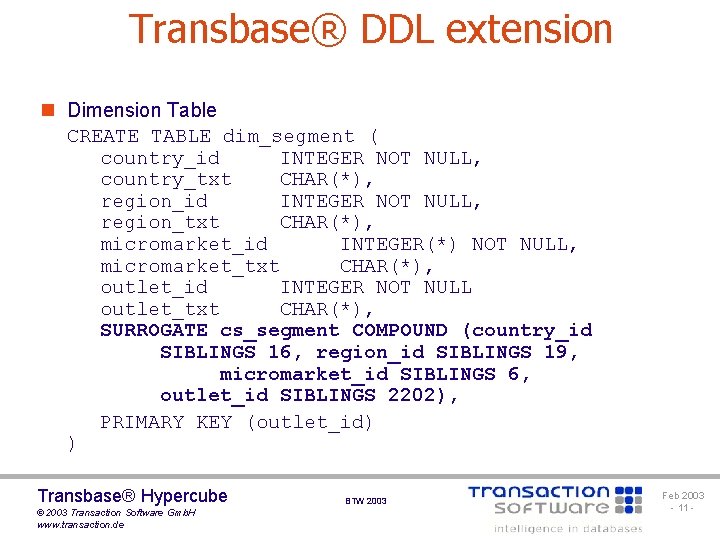 Transbase® DDL extension n Dimension Table CREATE TABLE dim_segment ( country_id INTEGER NOT NULL,