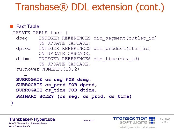 Transbase® DDL extension (cont. ) n Fact Table: CREATE TABLE fact ( dseg INTEGER