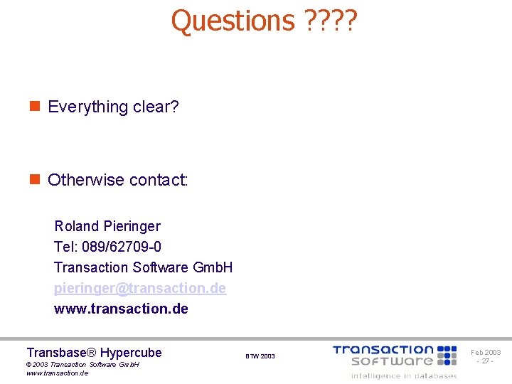 Questions ? ? n Everything clear? n Otherwise contact: Roland Pieringer Tel: 089/62709 -0