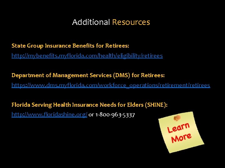 Additional Resources State Group Insurance Benefits for Retirees: http: //mybenefits. myflorida. com/health/eligibility/retirees Department of