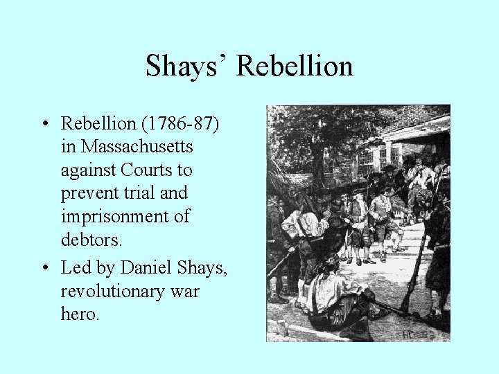 Shays’ Rebellion • Rebellion (1786 -87) in Massachusetts against Courts to prevent trial and