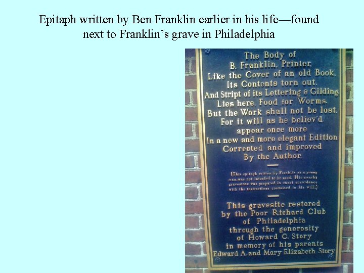 Epitaph written by Ben Franklin earlier in his life—found next to Franklin’s grave in