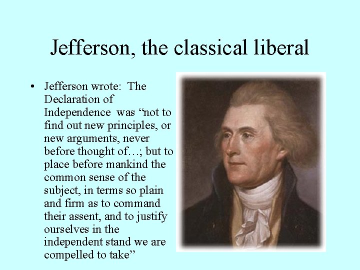 Jefferson, the classical liberal • Jefferson wrote: The Declaration of Independence was “not to