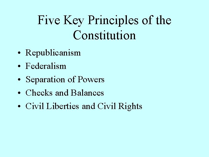 Five Key Principles of the Constitution • • • Republicanism Federalism Separation of Powers