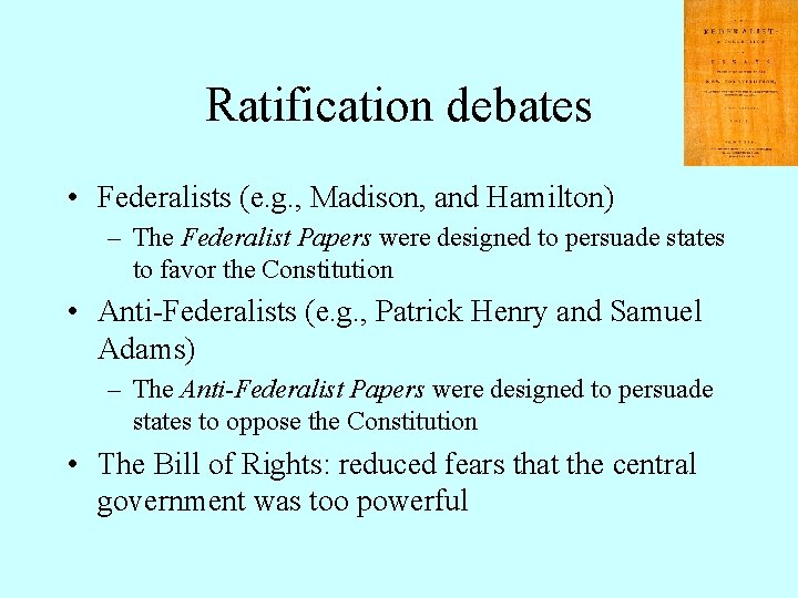 Ratification debates • Federalists (e. g. , Madison, and Hamilton) – The Federalist Papers