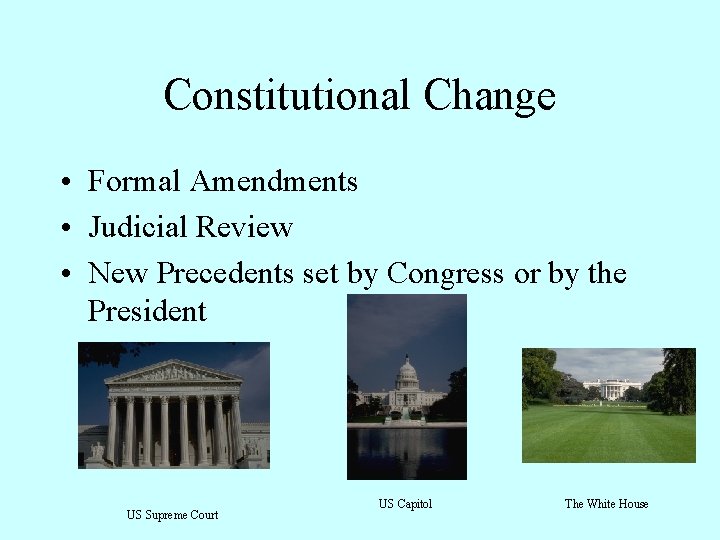 Constitutional Change • Formal Amendments • Judicial Review • New Precedents set by Congress