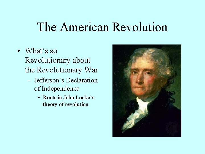 The American Revolution • What’s so Revolutionary about the Revolutionary War – Jefferson’s Declaration