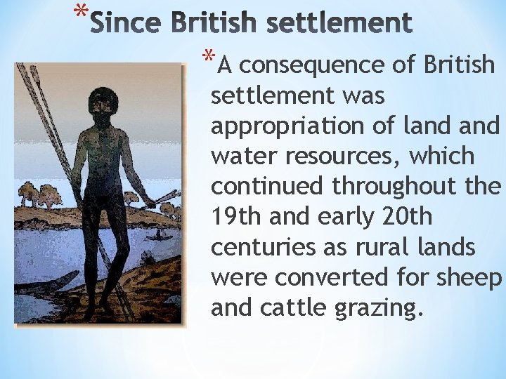 * *A consequence of British settlement was appropriation of land water resources, which continued