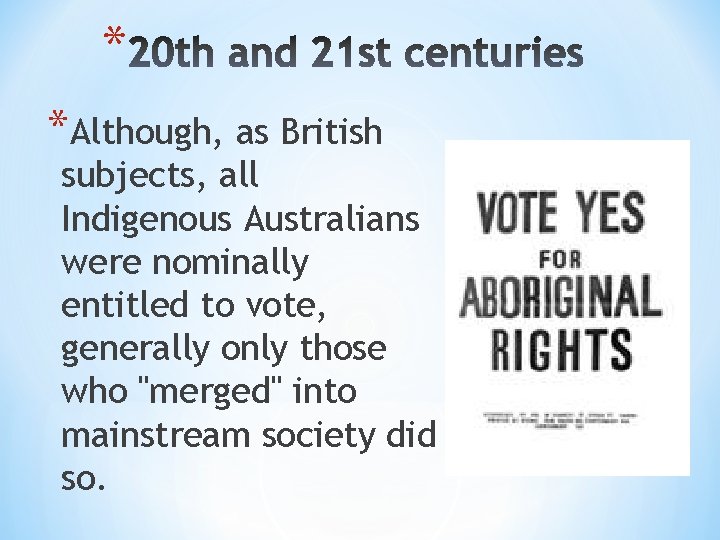 * *Although, as British subjects, all Indigenous Australians were nominally entitled to vote, generally