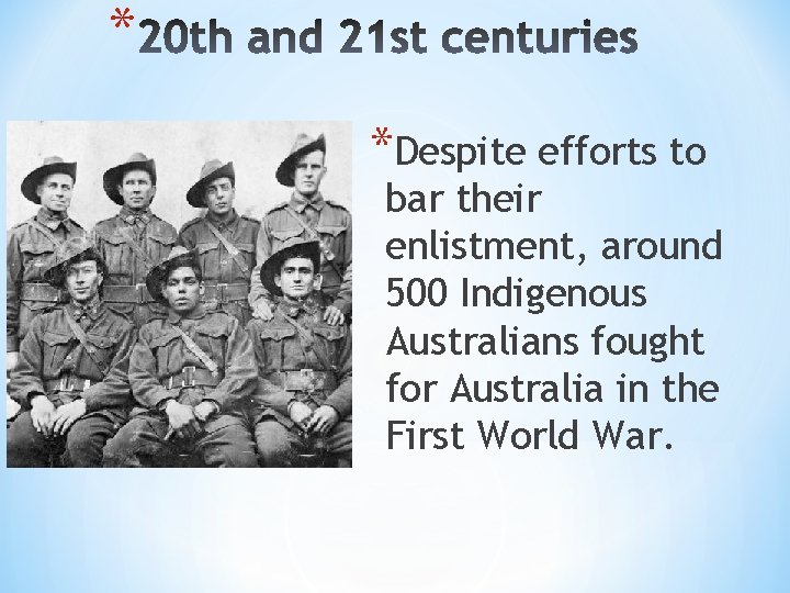 * *Despite efforts to bar their enlistment, around 500 Indigenous Australians fought for Australia