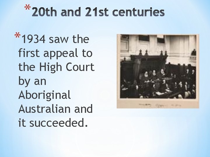 * *1934 saw the first appeal to the High Court by an Aboriginal Australian