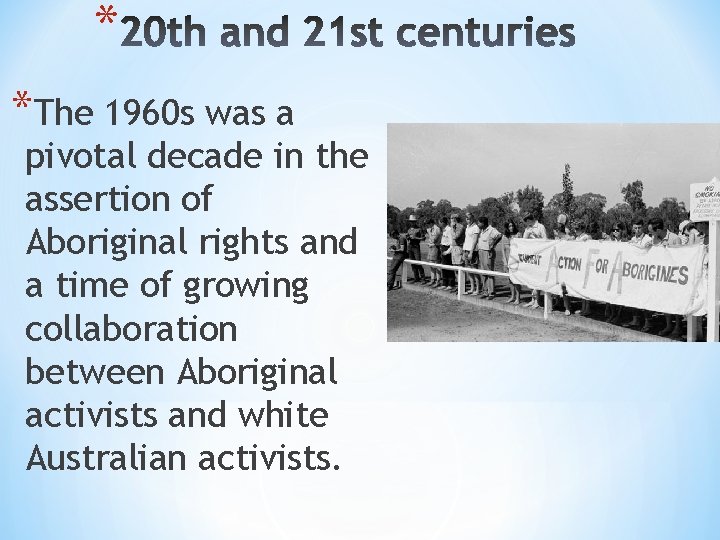 * *The 1960 s was a pivotal decade in the assertion of Aboriginal rights