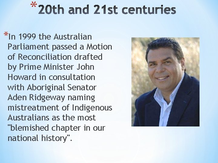 * *In 1999 the Australian Parliament passed a Motion of Reconciliation drafted by Prime