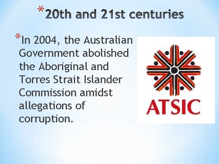 * *In 2004, the Australian Government abolished the Aboriginal and Torres Strait Islander Commission