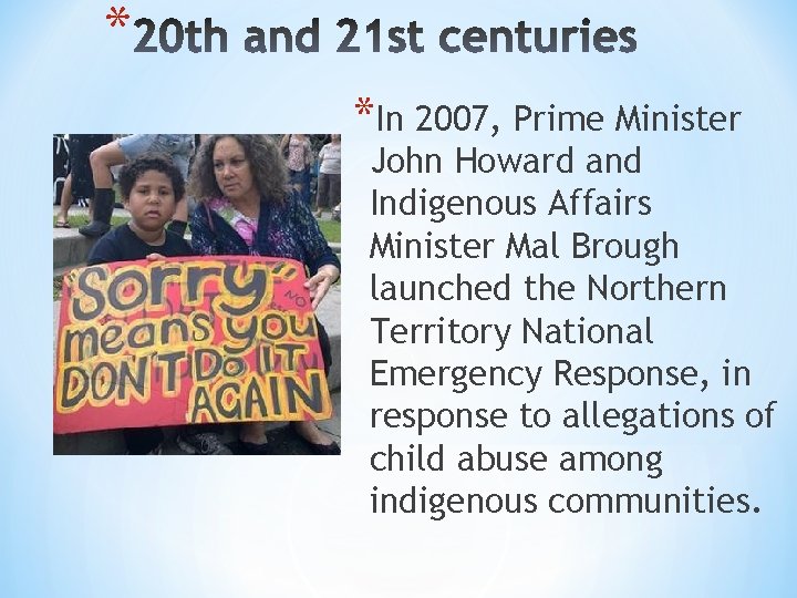 * *In 2007, Prime Minister John Howard and Indigenous Affairs Minister Mal Brough launched