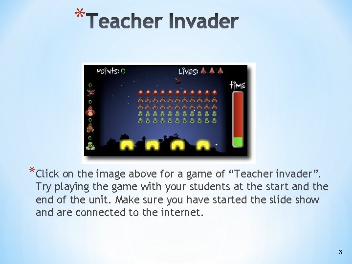 * *Click on the image above for a game of “Teacher invader”. Try playing