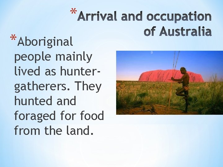 * *Aboriginal people mainly lived as huntergatherers. They hunted and foraged for food from