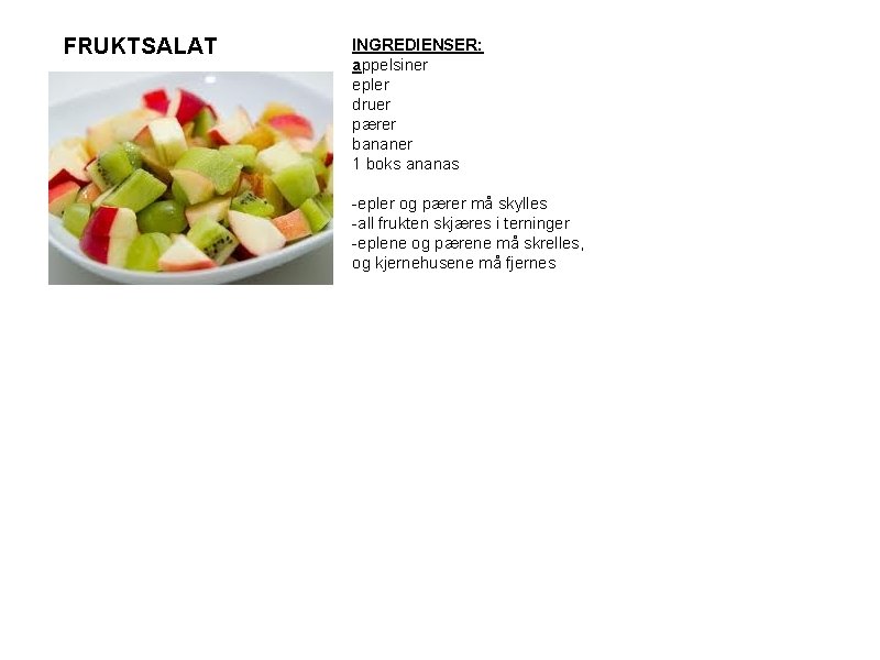 FRUKTSALAT INGREDIENSER: appelsiner epler druer pærer bananer 1 boks ananas -epler og pærer må