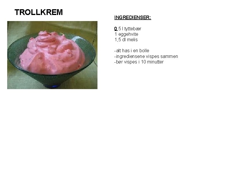 TROLLKREM INGREDIENSER: 0, 5 l tyttebær 1 eggehvite 1, 5 dl melis -alt has