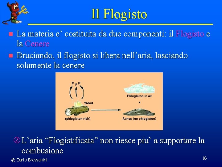 Il Flogisto n n La materia e’ costituita da due componenti: il Flogisto e