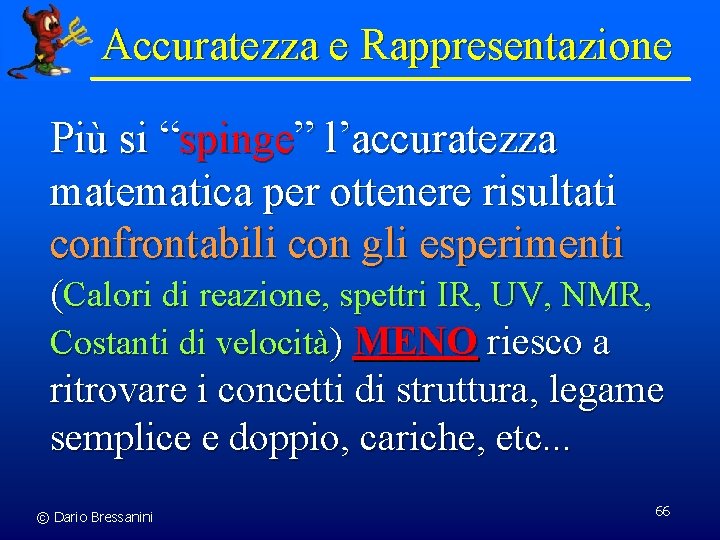 Accuratezza e Rappresentazione Più si “spinge” l’accuratezza matematica per ottenere risultati confrontabili con gli