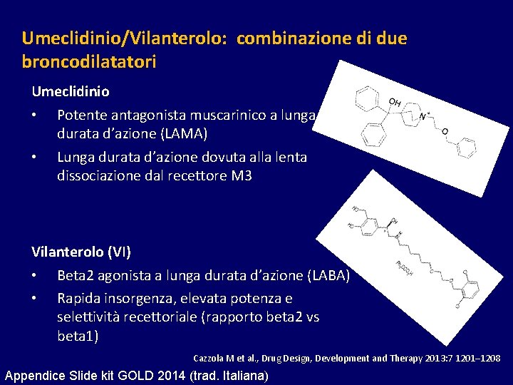 Umeclidinio/Vilanterolo: combinazione di due broncodilatatori Umeclidinio • Potente antagonista muscarinico a lunga durata d’azione