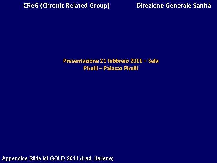 CRe. G (Chronic Related Group) Direzione Generale Sanità Presentazione 21 febbraio 2011 – Sala
