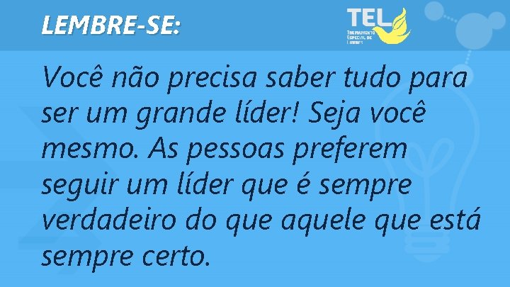 LEMBRE-SE: Você não precisa saber tudo para ser um grande líder! Seja você mesmo.