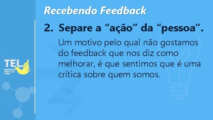 Recebendo Feedback 2. Separe a “ação” da “pessoa”. Um motivo pelo qual não gostamos